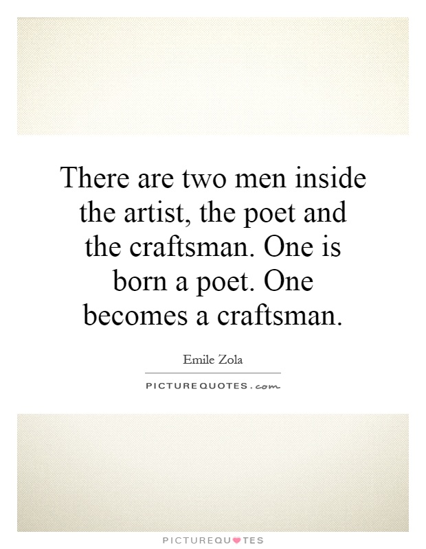 There are two men inside the artist, the poet and the craftsman. One is born a poet. One becomes a craftsman Picture Quote #1