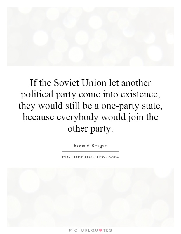 If the Soviet Union let another political party come into existence, they would still be a one-party state, because everybody would join the other party Picture Quote #1