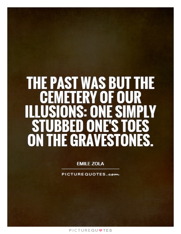 The past was but the cemetery of our illusions: one simply stubbed one's toes on the gravestones Picture Quote #1