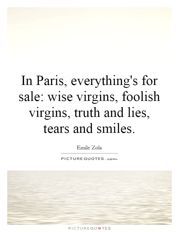 In Paris, everything's for sale: wise virgins, foolish virgins, truth and lies, tears and smiles Picture Quote #1