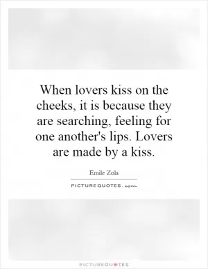 When lovers kiss on the cheeks, it is because they are searching, feeling for one another's lips. Lovers are made by a kiss Picture Quote #1