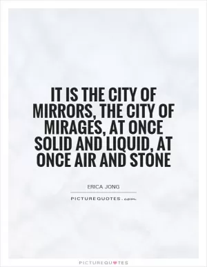 It is the city of mirrors, the city of mirages, at once solid and liquid, at once air and stone Picture Quote #1