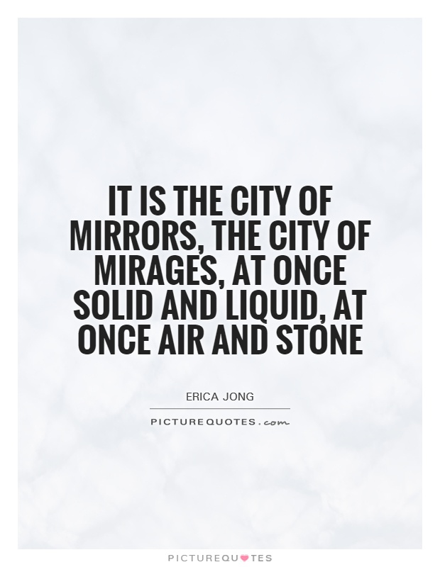 It is the city of mirrors, the city of mirages, at once solid and liquid, at once air and stone Picture Quote #1