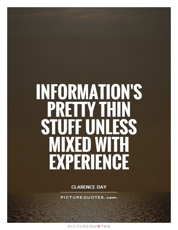 Information's pretty thin stuff unless mixed with experience Picture Quote #1