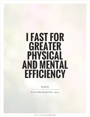 I fast for greater physical and mental efficiency Picture Quote #1