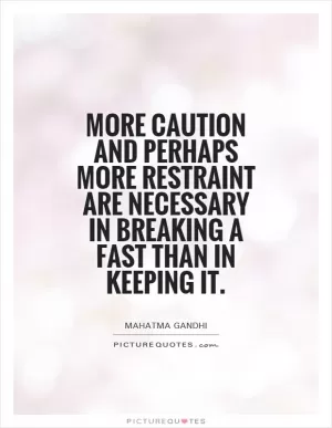 More caution and perhaps more restraint are necessary in breaking a fast than in keeping it Picture Quote #1
