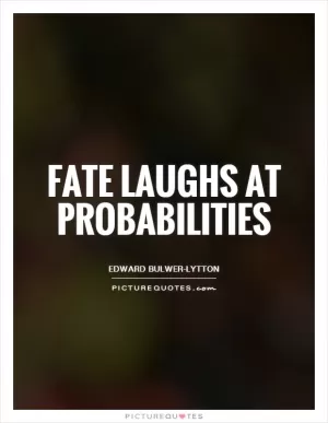 Fate laughs at probabilities Picture Quote #1