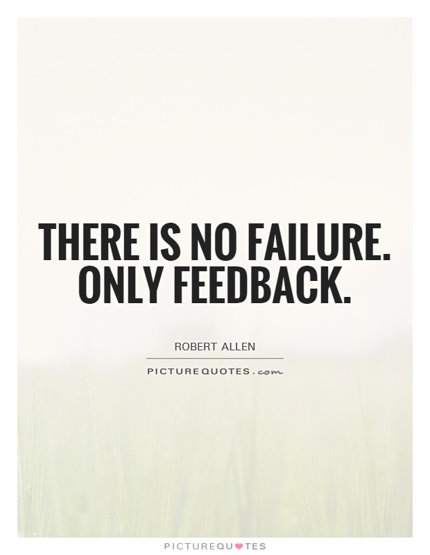 There is no failure. Only feedback Picture Quote #1