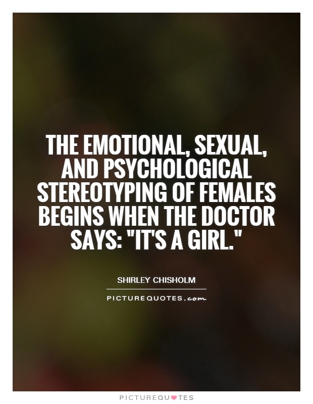 The emotional, sexual, and psychological stereotyping of females begins when the doctor says: 