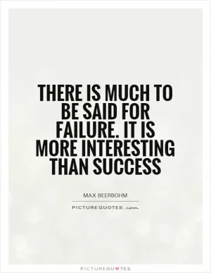 There is much to be said for failure. It is more interesting than success Picture Quote #1