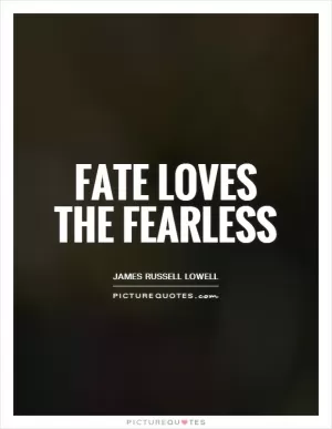 Fate loves the fearless Picture Quote #1