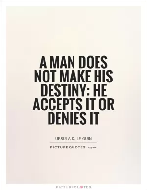 A man does not make his destiny: he accepts it or denies it Picture Quote #1