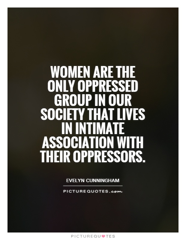 Women are the only oppressed group in our society that lives in intimate association with their oppressors Picture Quote #1