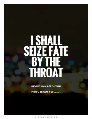 I shall seize fate by the throat Picture Quote #1