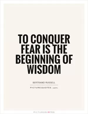 To conquer fear is the beginning of wisdom Picture Quote #1