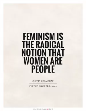 Feminism is the radical notion that women are people Picture Quote #1