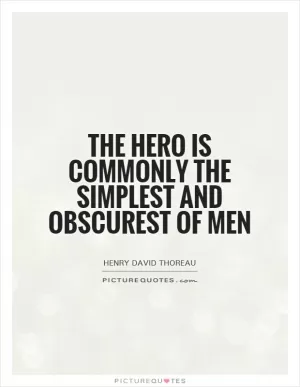 The hero is commonly the simplest and obscurest of men Picture Quote #1