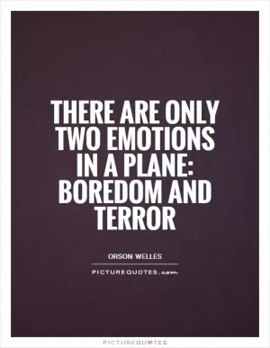 There are only two emotions in a plane: boredom and terror Picture Quote #1