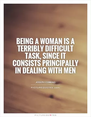 Being a woman is a terribly difficult task, since it consists principally in dealing with men Picture Quote #1