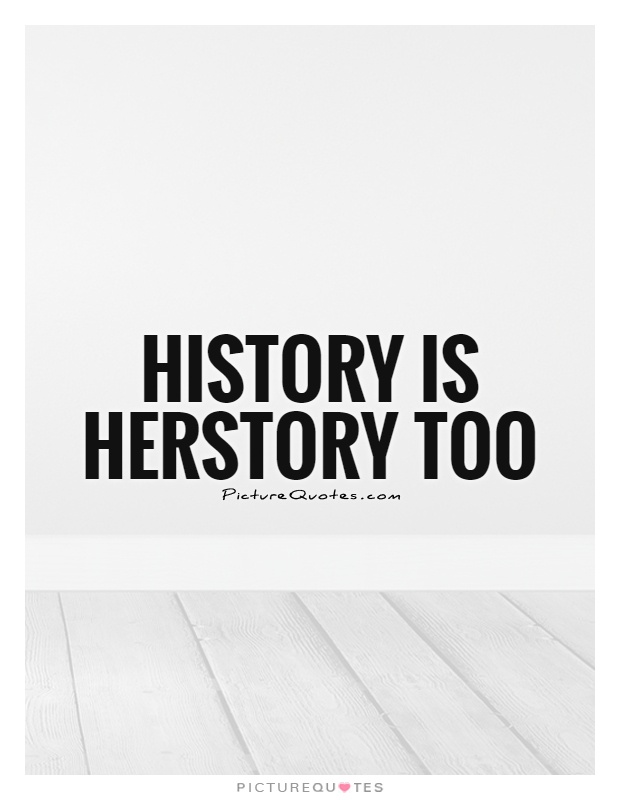 History is herstory too Picture Quote #1