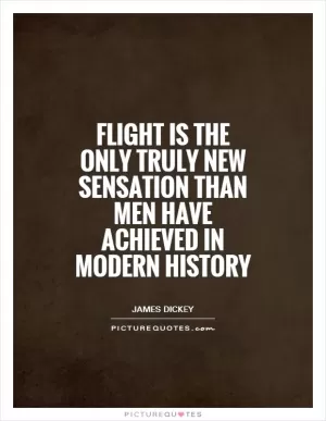 Flight is the only truly new sensation than men have achieved in modern history Picture Quote #1