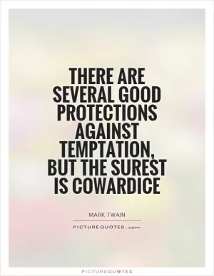 There are several good protections against temptation, but the surest is cowardice Picture Quote #1