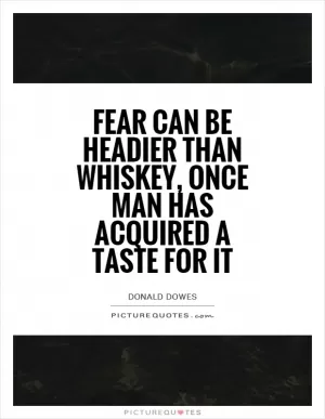 Fear can be headier than whiskey, once man has acquired a taste for it Picture Quote #1