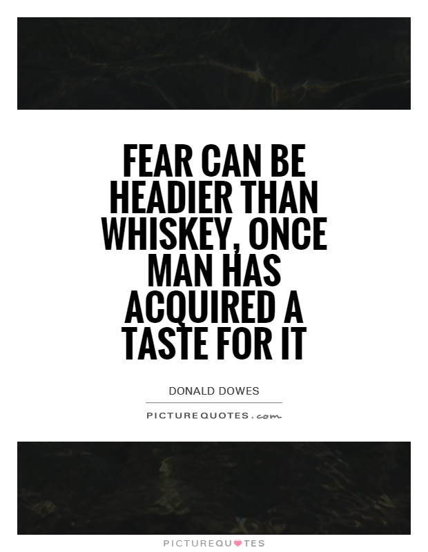 Fear can be headier than whiskey, once man has acquired a taste for it Picture Quote #1