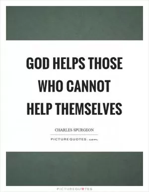 God helps those who cannot help themselves Picture Quote #1
