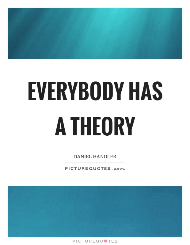 Everybody has a theory Picture Quote #1