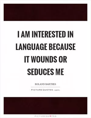 I am interested in language because it wounds or seduces me Picture Quote #1