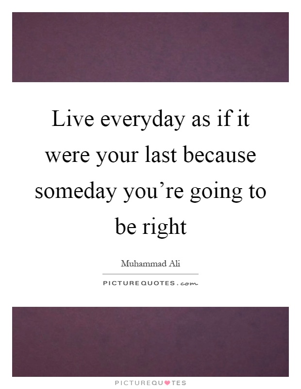 Live everyday as if it were your last because someday you're going to be right Picture Quote #1