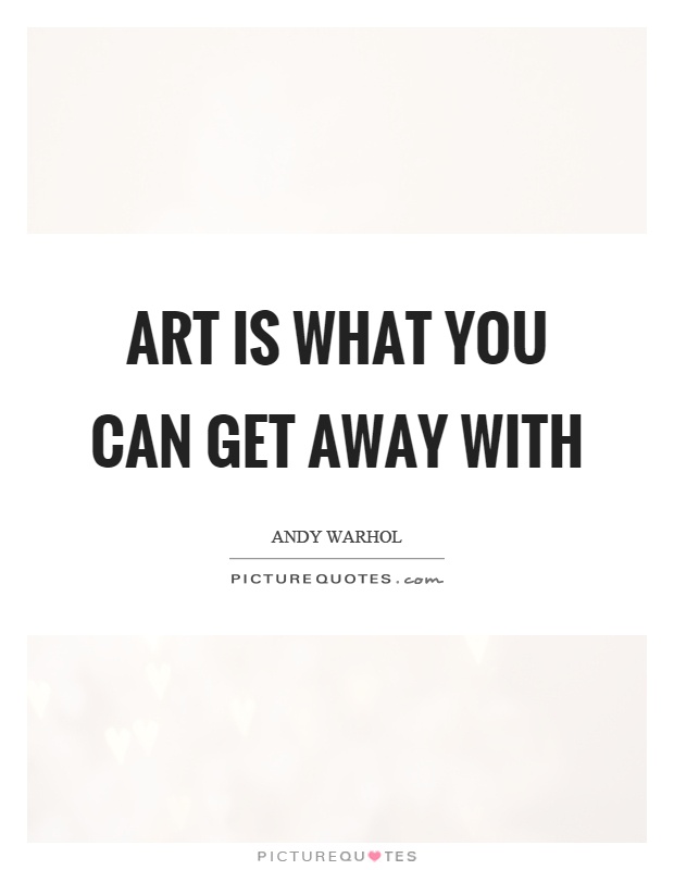 Art is what you can get away with Picture Quote #1