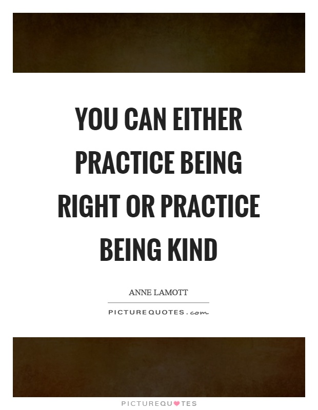 You can either practice being right or practice being kind Picture Quote #1