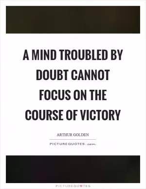 A mind troubled by doubt cannot focus on the course of victory Picture Quote #1