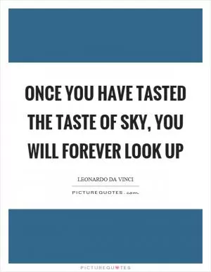 Once you have tasted the taste of sky, you will forever look up Picture Quote #1