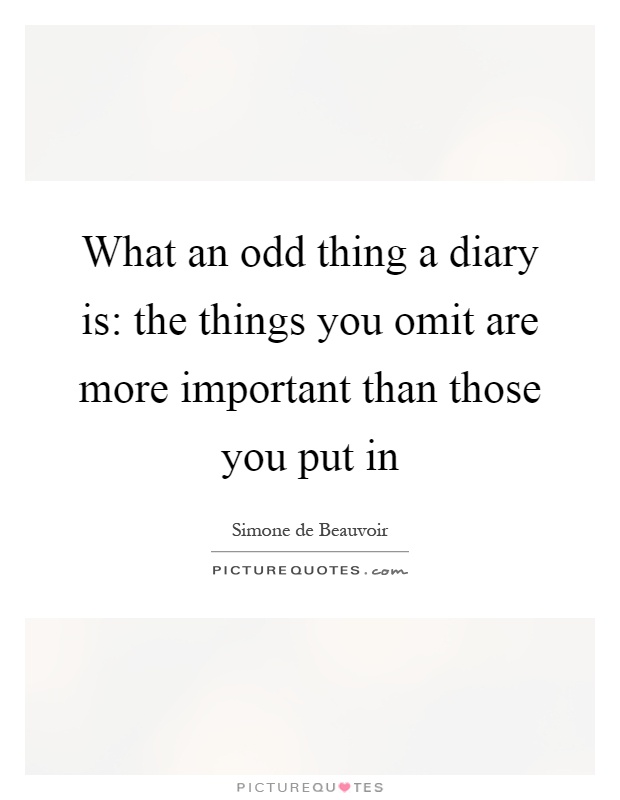 What an odd thing a diary is: the things you omit are more important than those you put in Picture Quote #1