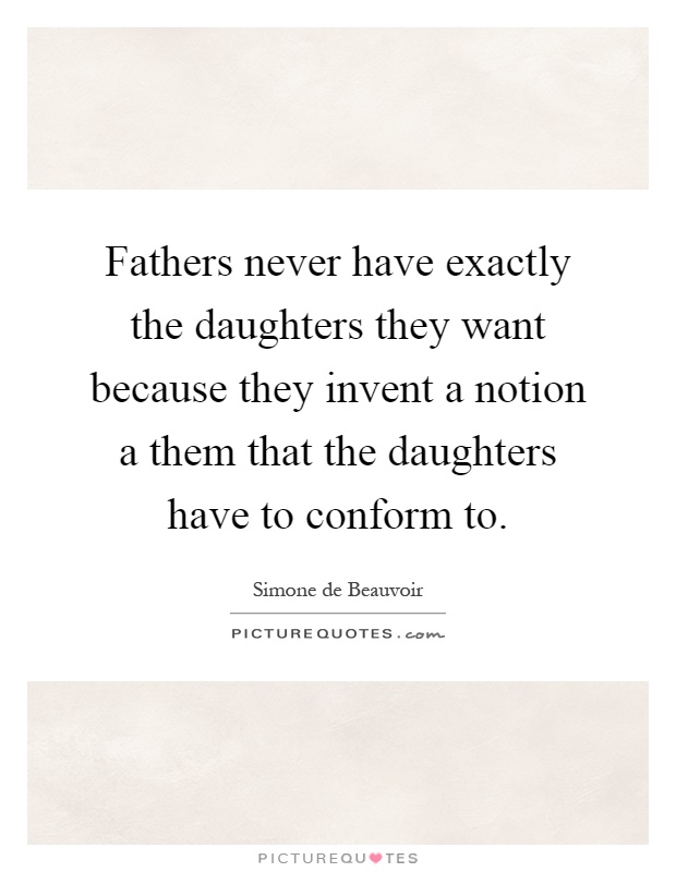 Fathers never have exactly the daughters they want because they invent a notion a them that the daughters have to conform to Picture Quote #1
