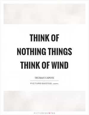 Think of nothing things think of wind Picture Quote #1