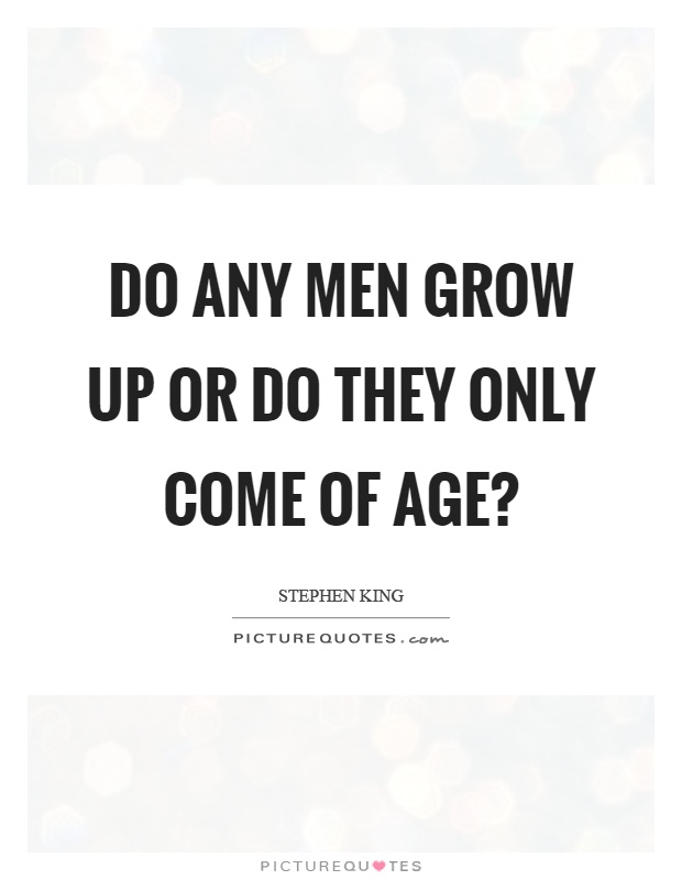 Do any men grow up or do they only come of age? Picture Quote #1