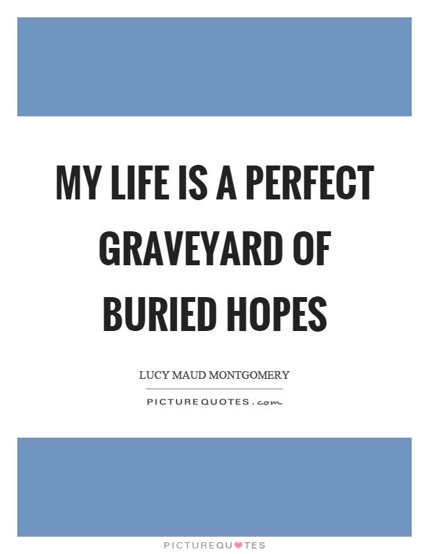My life is a perfect graveyard of buried hopes Picture Quote #1