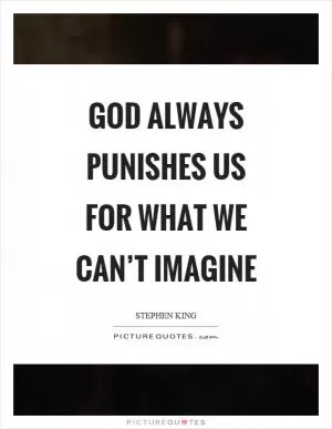 God always punishes us for what we can’t imagine Picture Quote #1