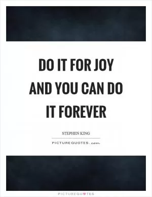 Do it for joy and you can do it forever Picture Quote #1