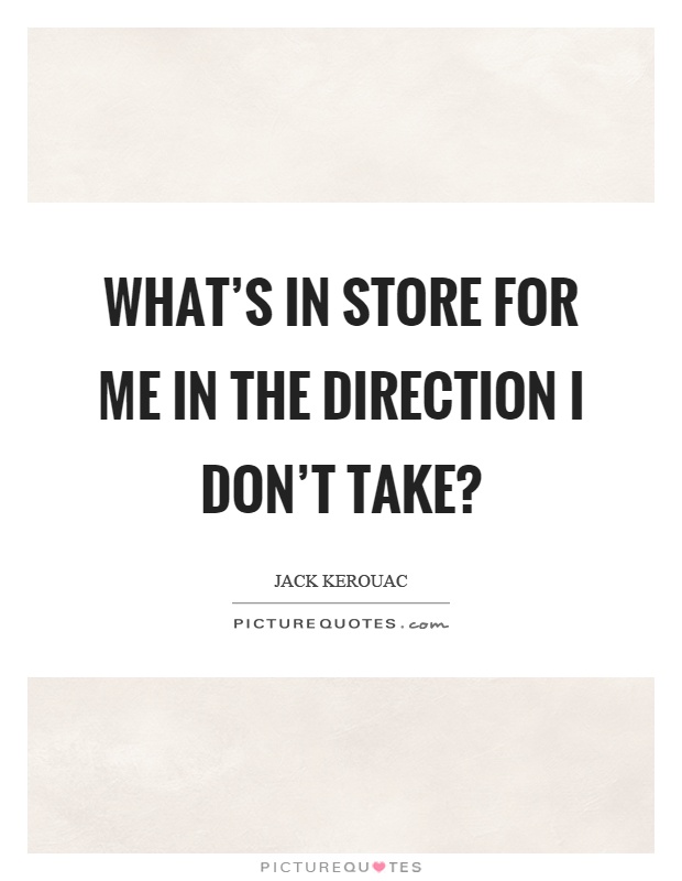 What's in store for me in the direction I don't take? Picture Quote #1