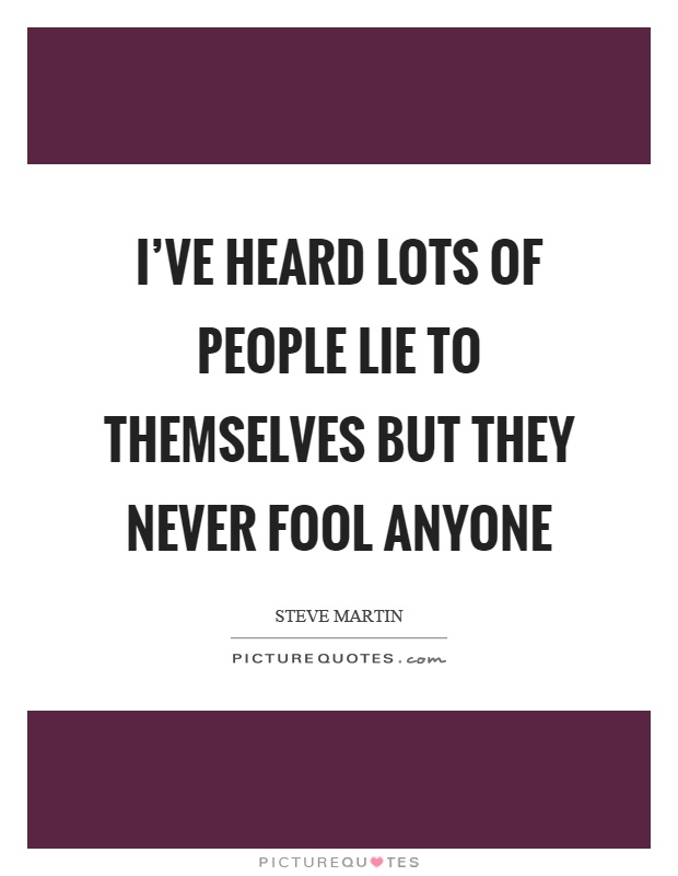 I've heard lots of people lie to themselves but they never fool anyone Picture Quote #1