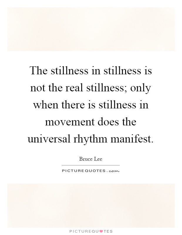 The stillness in stillness is not the real stillness; only when there is stillness in movement does the universal rhythm manifest Picture Quote #1