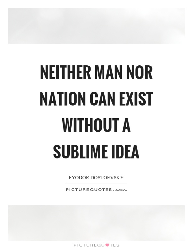 Neither man nor nation can exist without a sublime idea Picture Quote #1