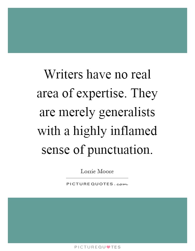 Writers have no real area of expertise. They are merely generalists with a highly inflamed sense of punctuation Picture Quote #1