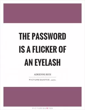 The password is a flicker of an eyelash Picture Quote #1