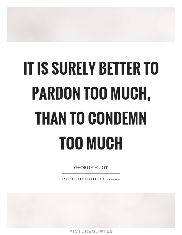 It is surely better to pardon too much, than to condemn too much Picture Quote #1